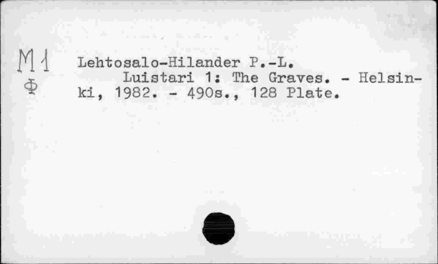 ﻿Md ф
Lehtosalo-Hilander P.-L.
Luistari 1j The Graves, ki, 1982. - 490s., 128 Plate.
Helsin-